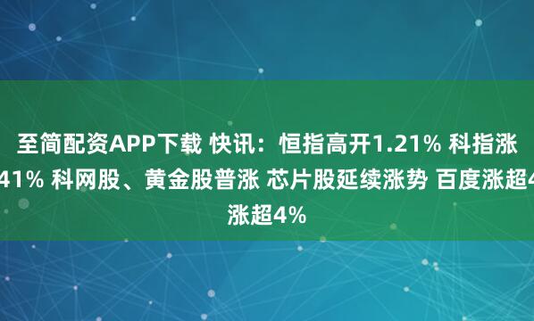 至简配资APP下载 快讯：恒指高开1.21% 科指涨2.41% 科网股、黄金股普涨 芯片股延续涨势 百度涨超4%